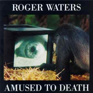 Amused To Death by Roger Waters